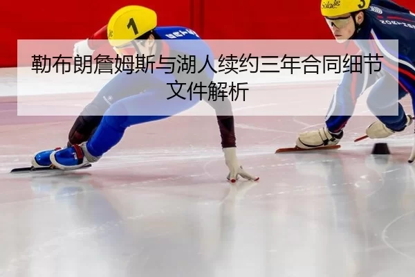 勒布朗詹姆斯与湖人续约三年合同细节文件解析